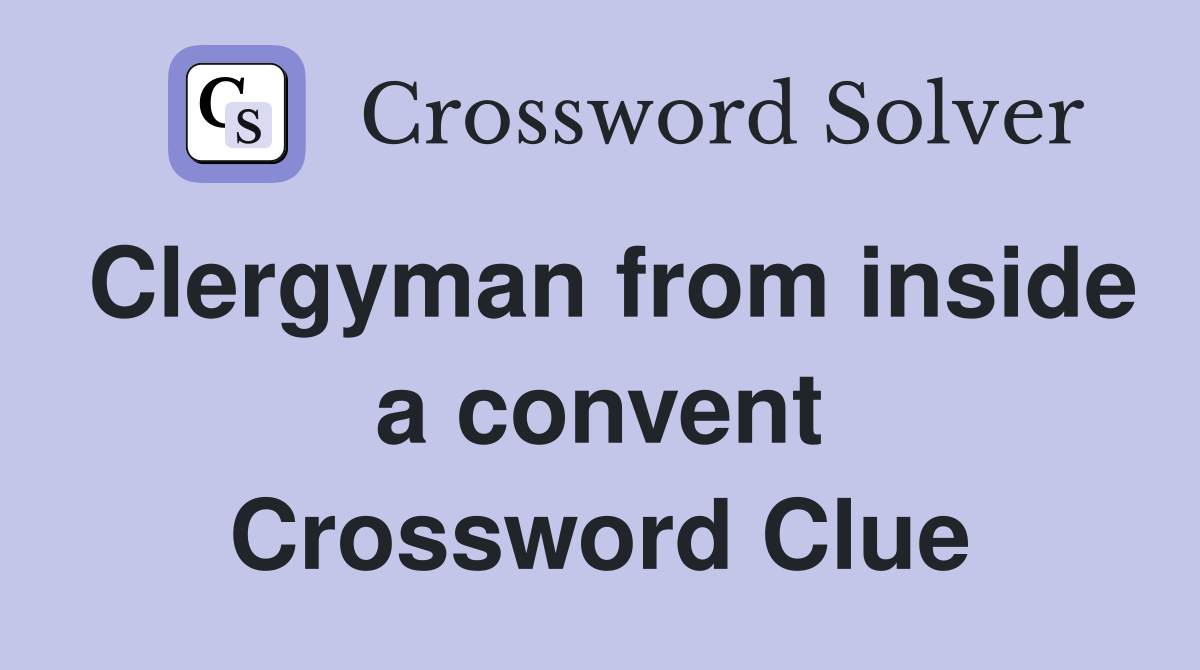 Clergyman from inside a convent Crossword Clue