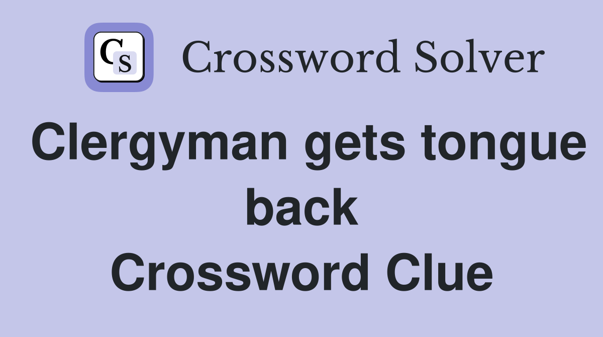 Clergyman gets tongue back Crossword Clue Answers Crossword Solver