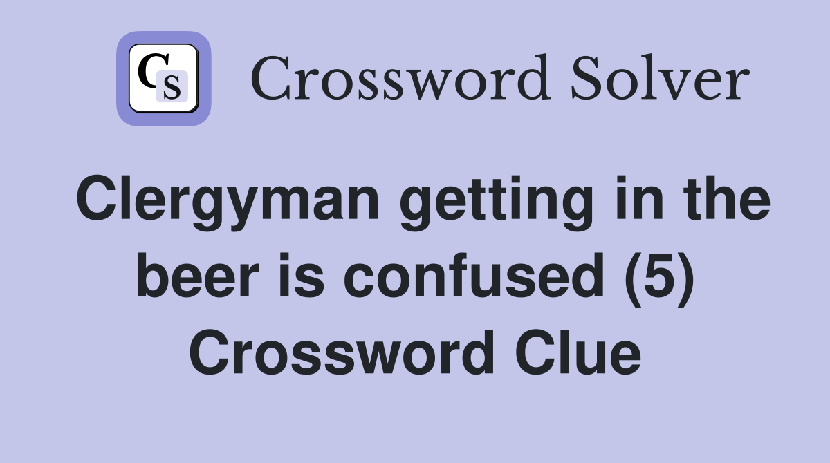 Clergyman getting in the beer is confused (5) Crossword Clue