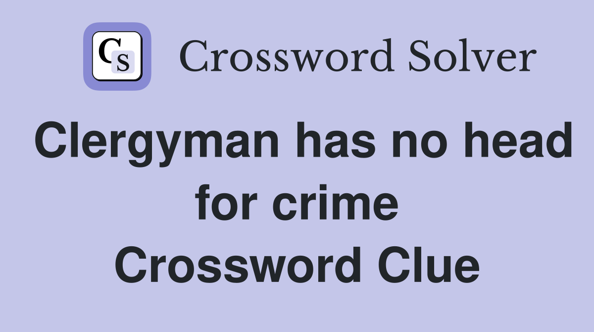 Clergyman has no head for crime Crossword Clue