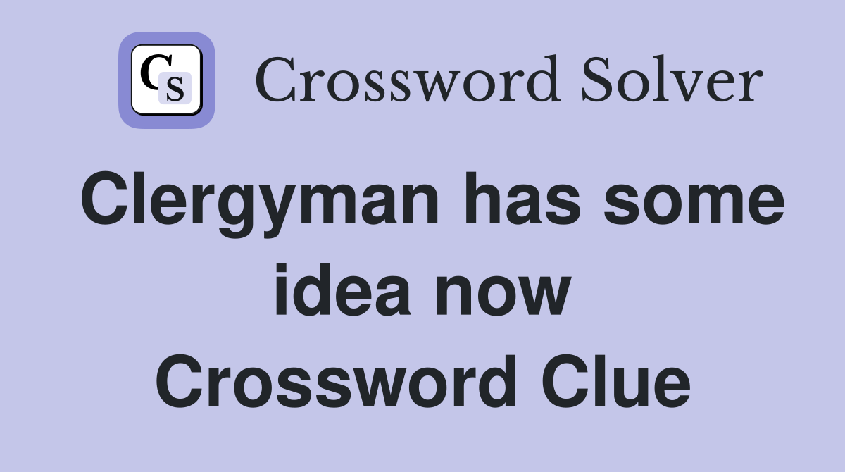 Clergyman has some idea now Crossword Clue