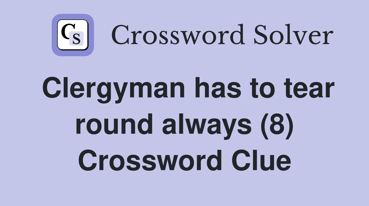 Clergyman has to tear round always (8) Crossword Clue