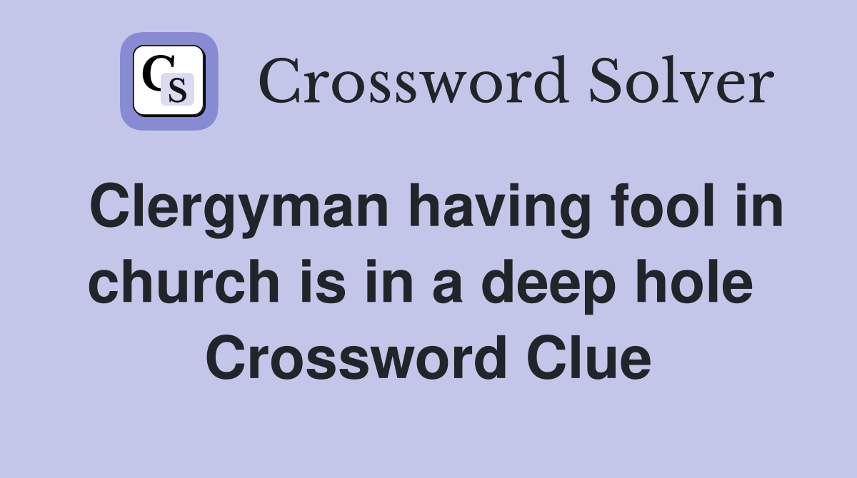 Clergyman having fool in church is in a deep hole  Crossword Clue