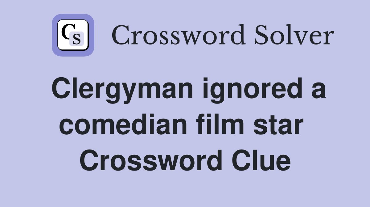 Clergyman ignored a comedian film star  Crossword Clue