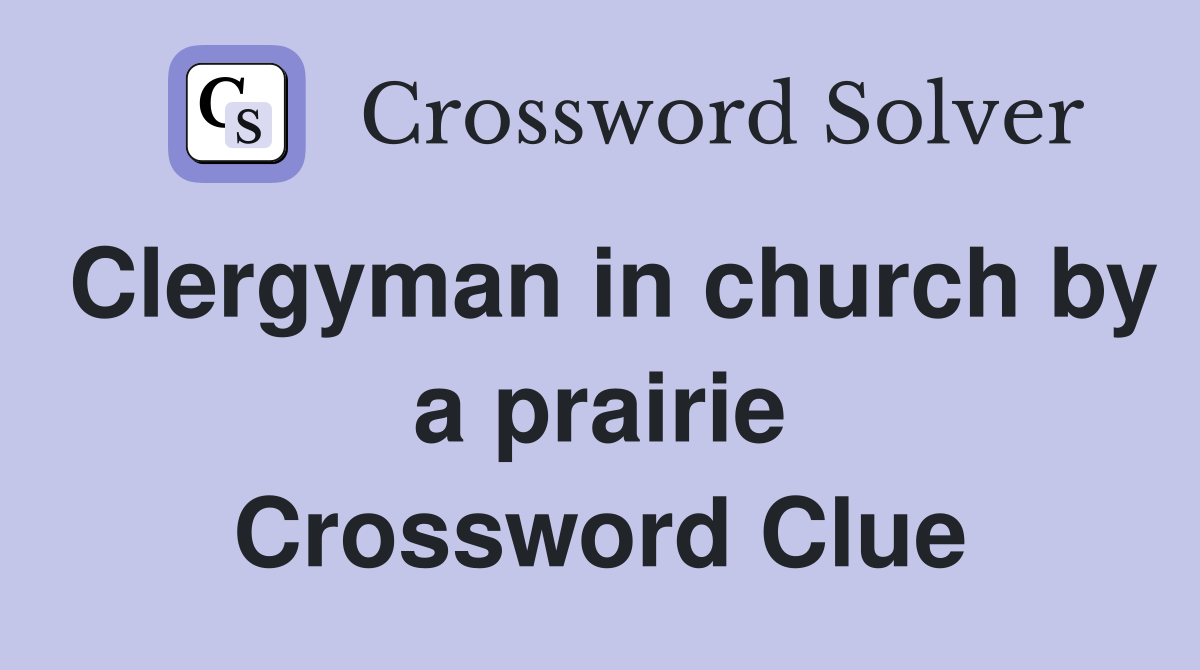 Clergyman in church by a prairie Crossword Clue