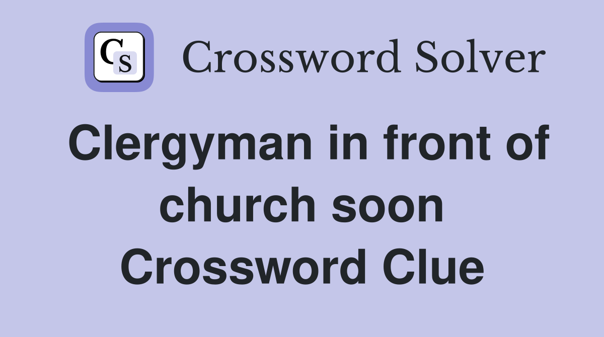 Clergyman in front of church soon Crossword Clue