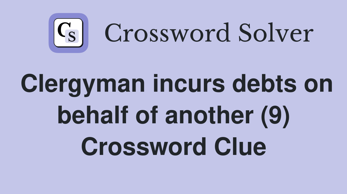 Clergyman incurs debts on behalf of another (9) Crossword Clue
