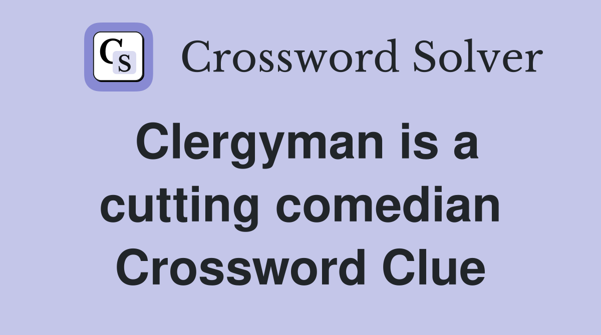 Clergyman is a cutting comedian Crossword Clue