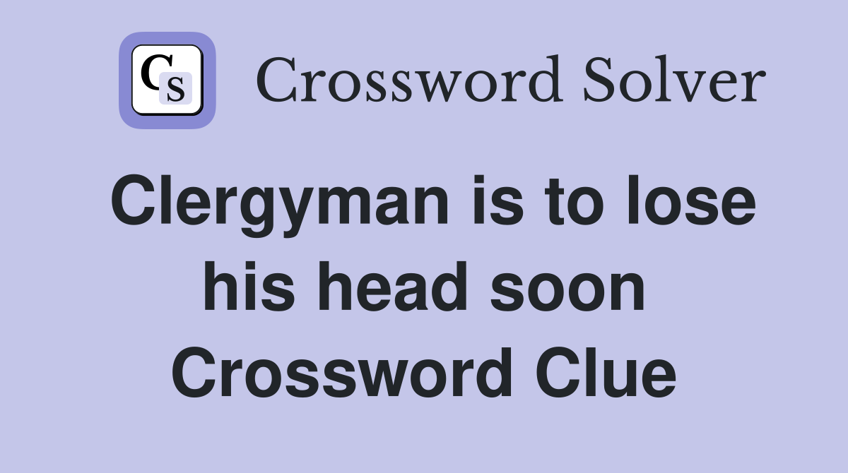 Clergyman is to lose his head soon Crossword Clue