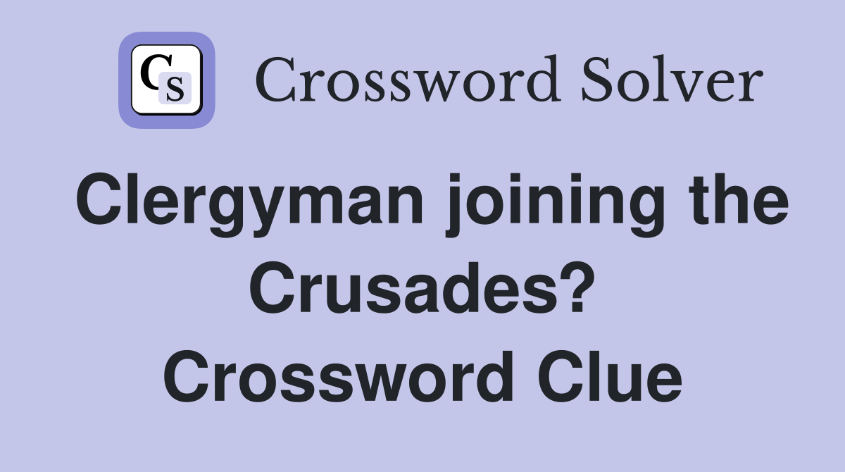 Clergyman joining the Crusades? Crossword Clue