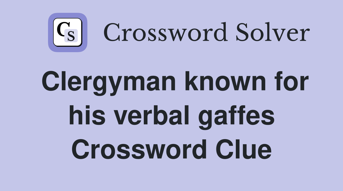 Clergyman known for his verbal gaffes Crossword Clue