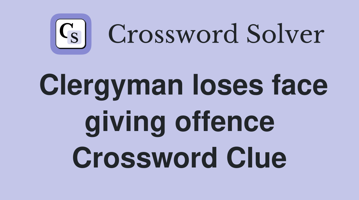 Clergyman loses face giving offence Crossword Clue