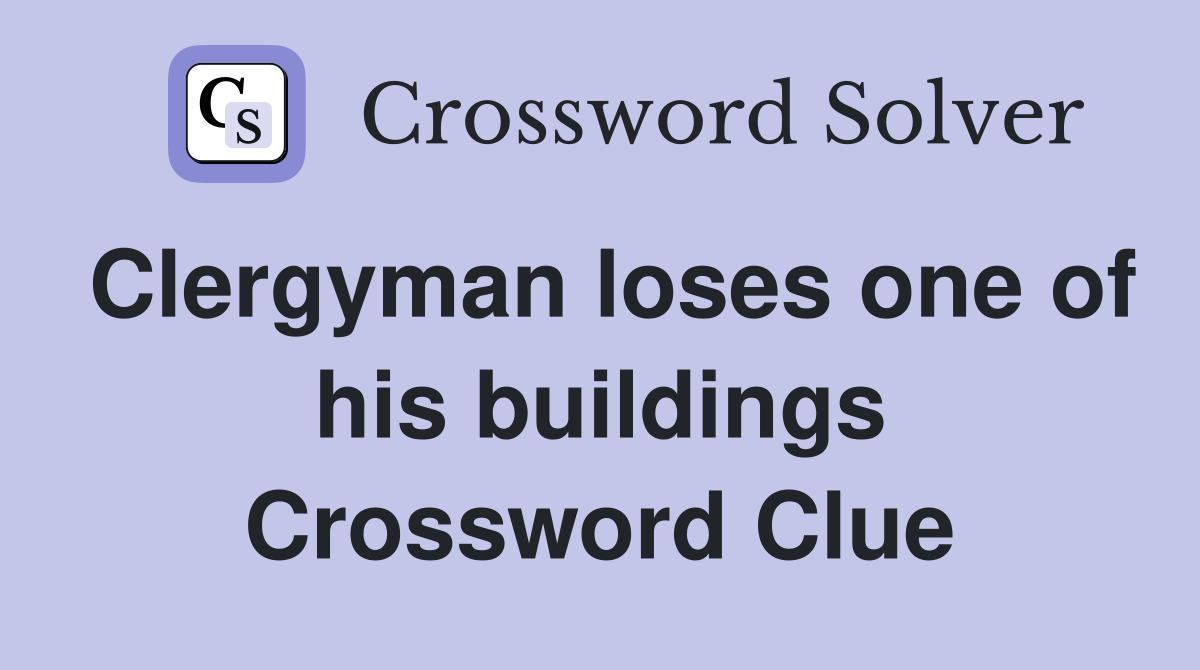Clergyman loses one of his buildings Crossword Clue