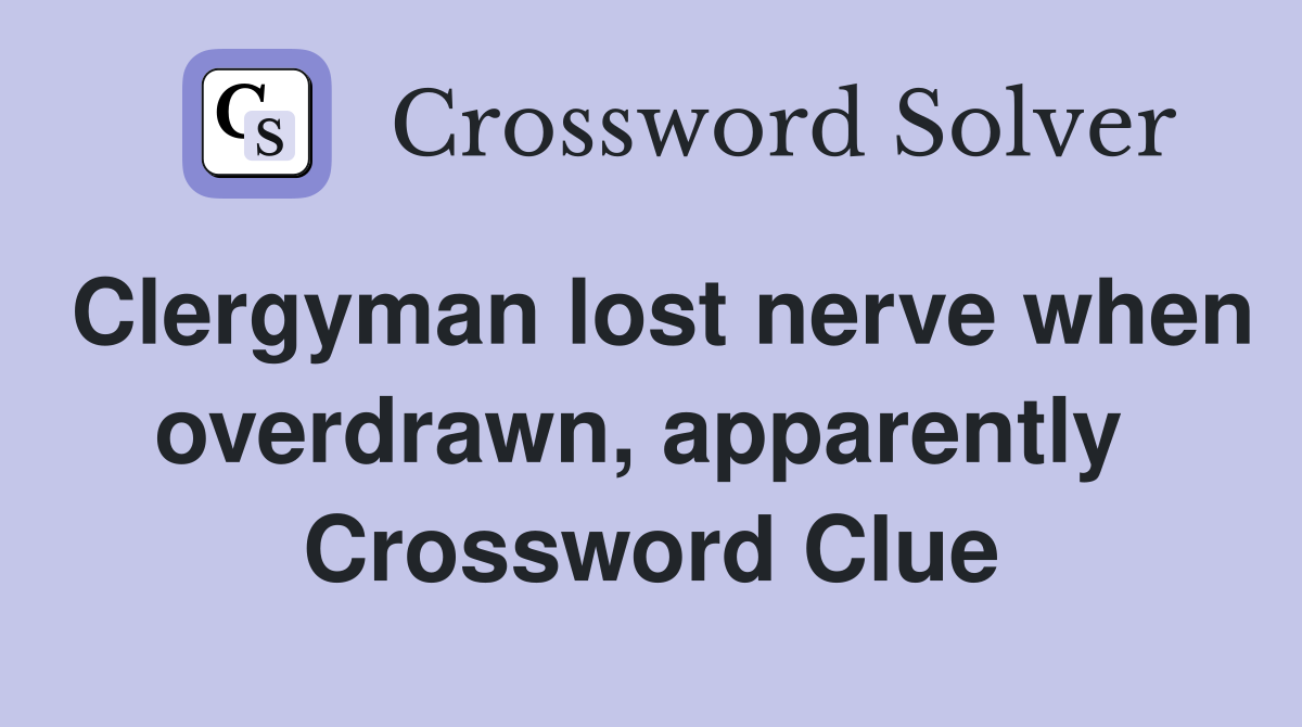 Clergyman lost nerve when overdrawn, apparently  Crossword Clue