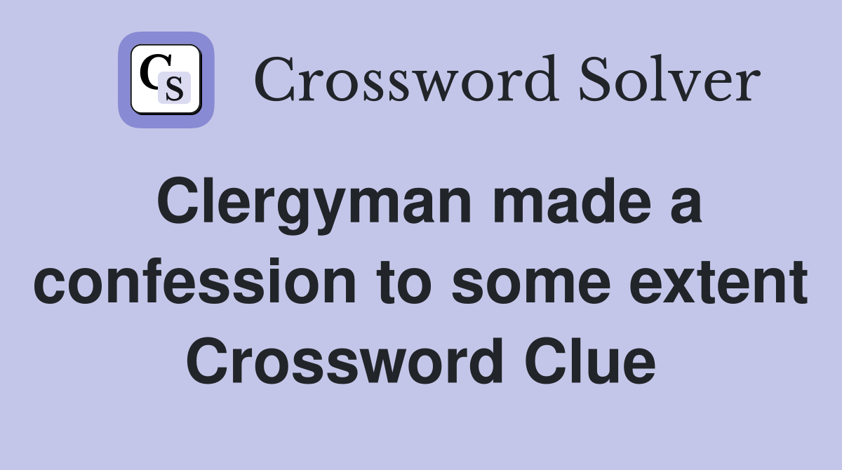 Clergyman made a confession to some extent Crossword Clue