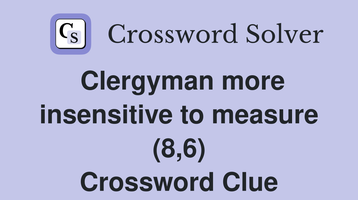 Clergyman more insensitive to measure (8,6) Crossword Clue