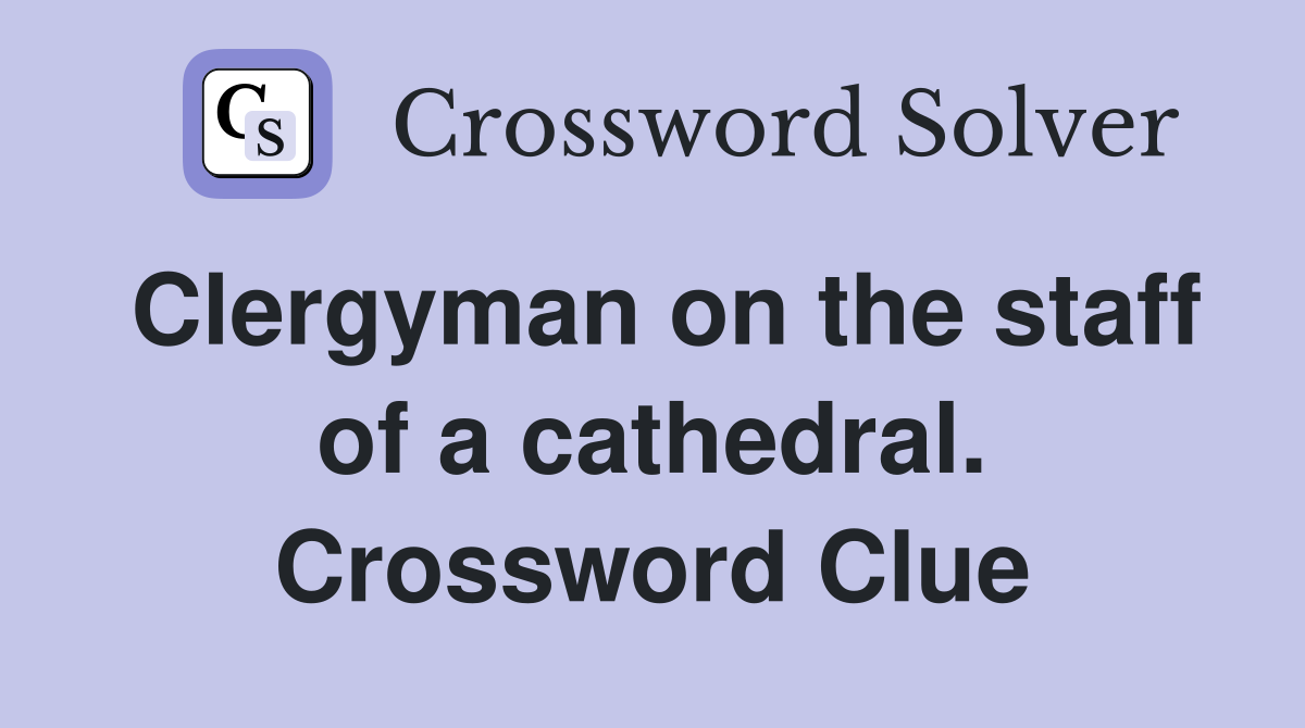 Clergyman on the staff of a cathedral. Crossword Clue