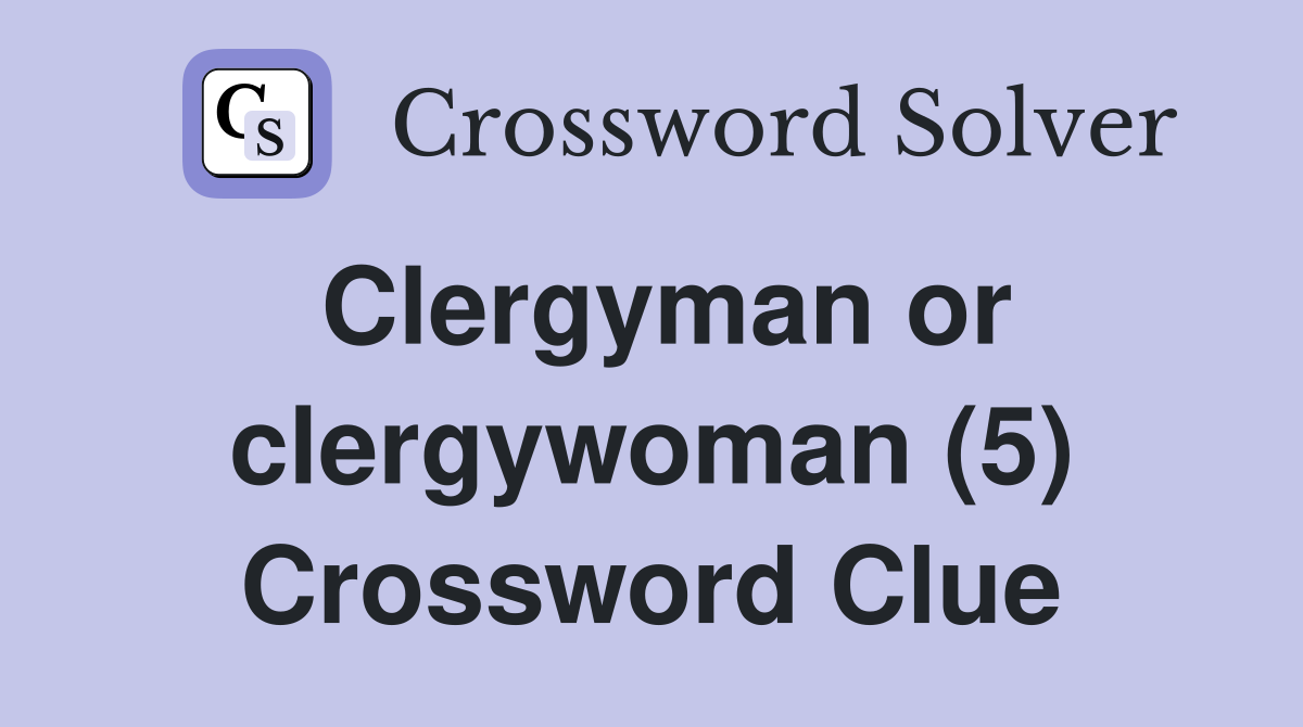 Clergyman or clergywoman (5) Crossword Clue