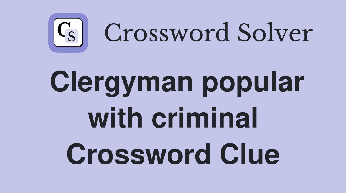 Clergyman popular with criminal Crossword Clue