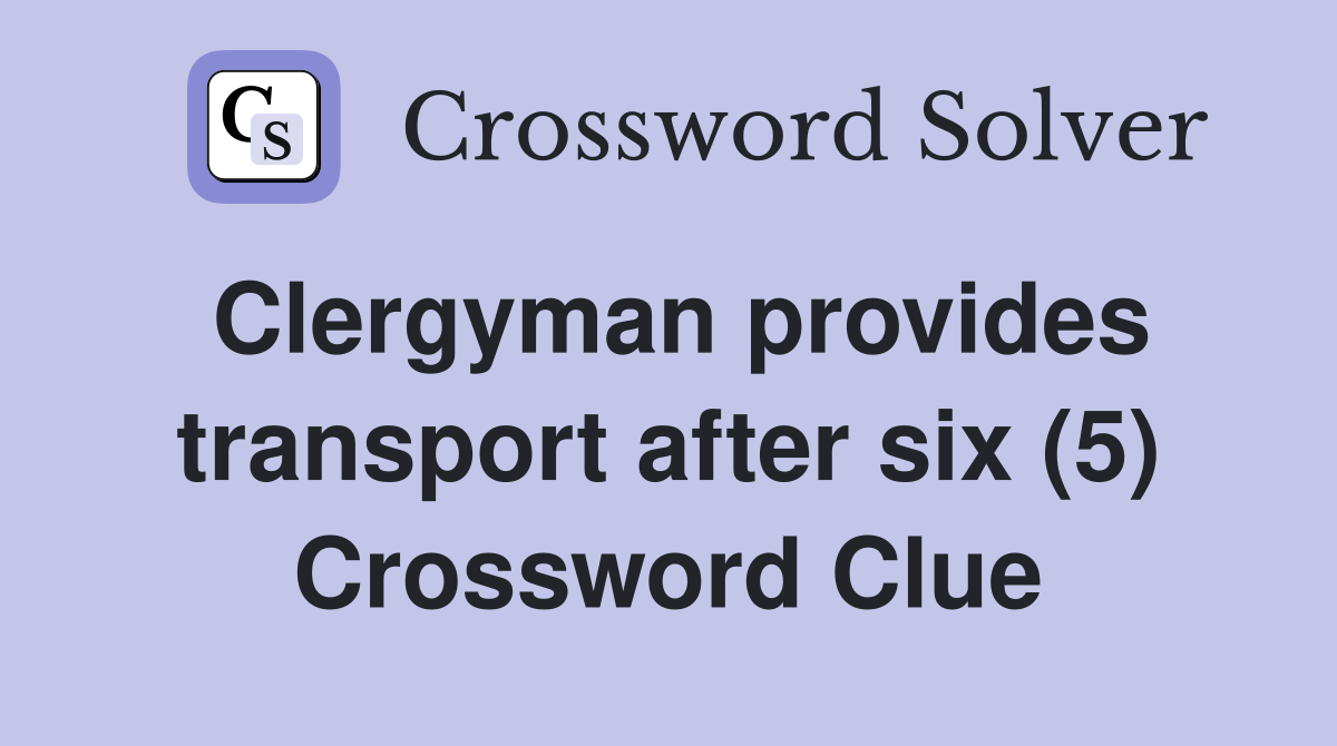 Clergyman provides transport after six (5) Crossword Clue