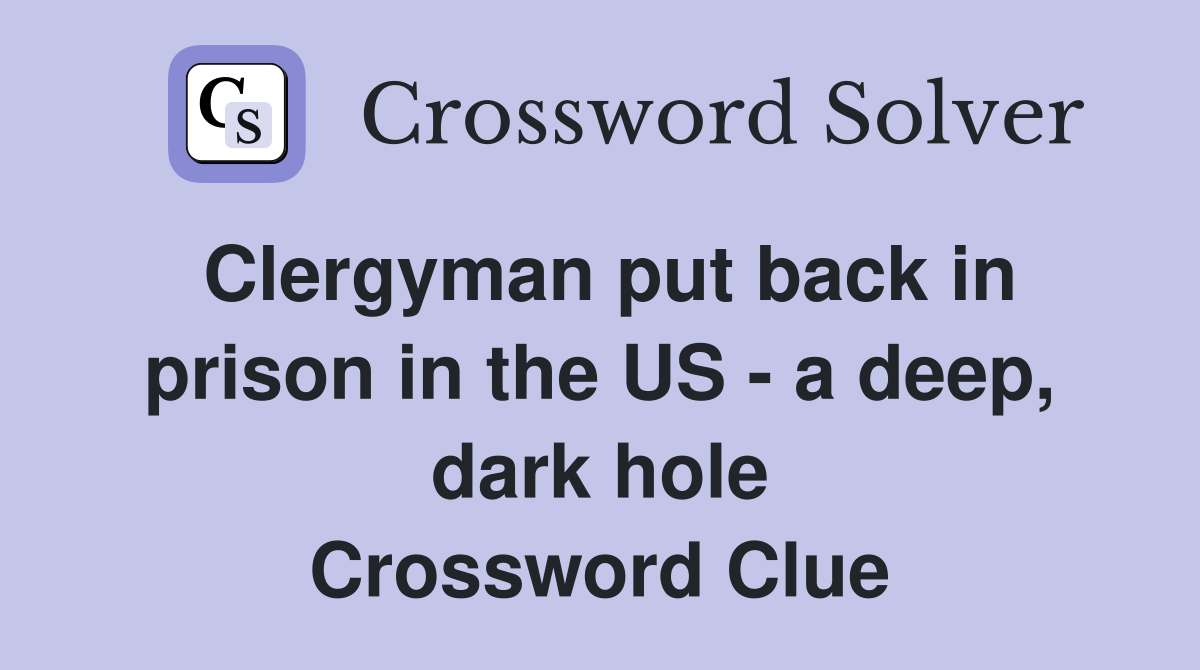 Clergyman put back in prison in the US - a deep, dark hole Crossword Clue