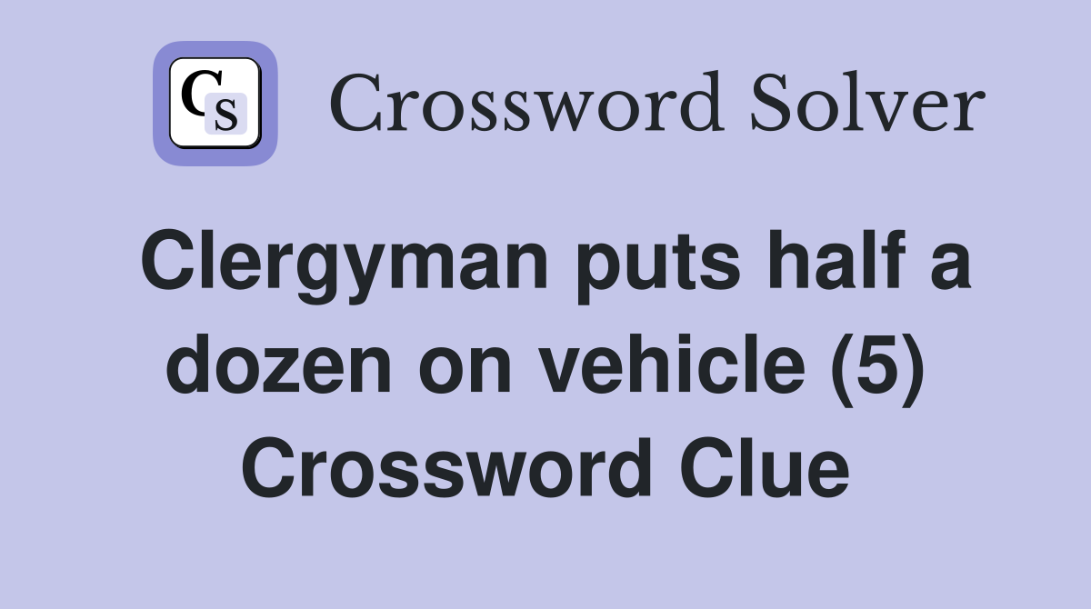 Clergyman puts half a dozen on vehicle (5) Crossword Clue