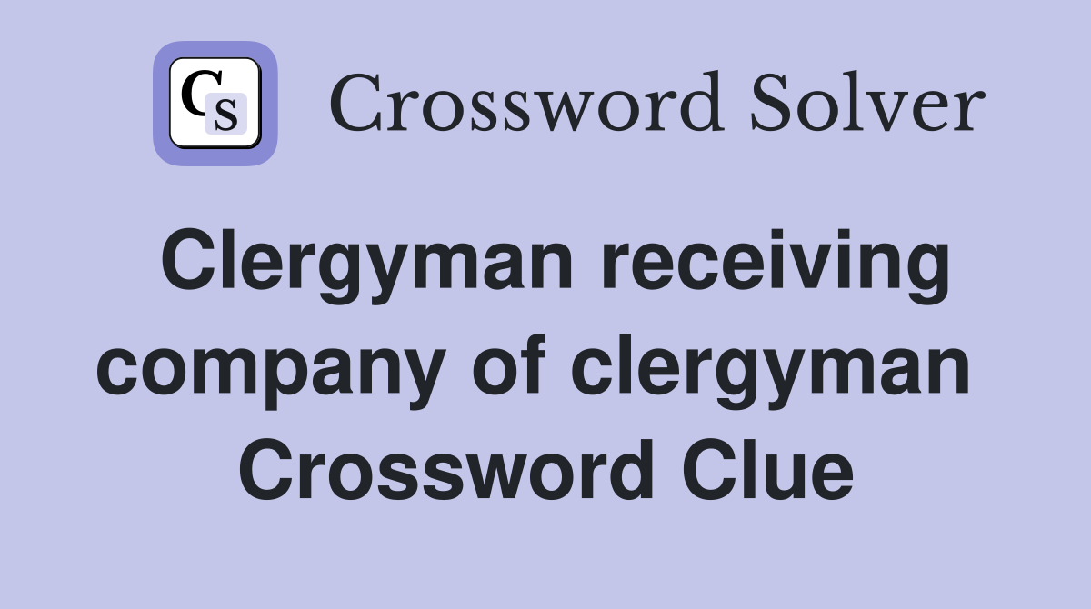 Clergyman receiving company of clergyman  Crossword Clue