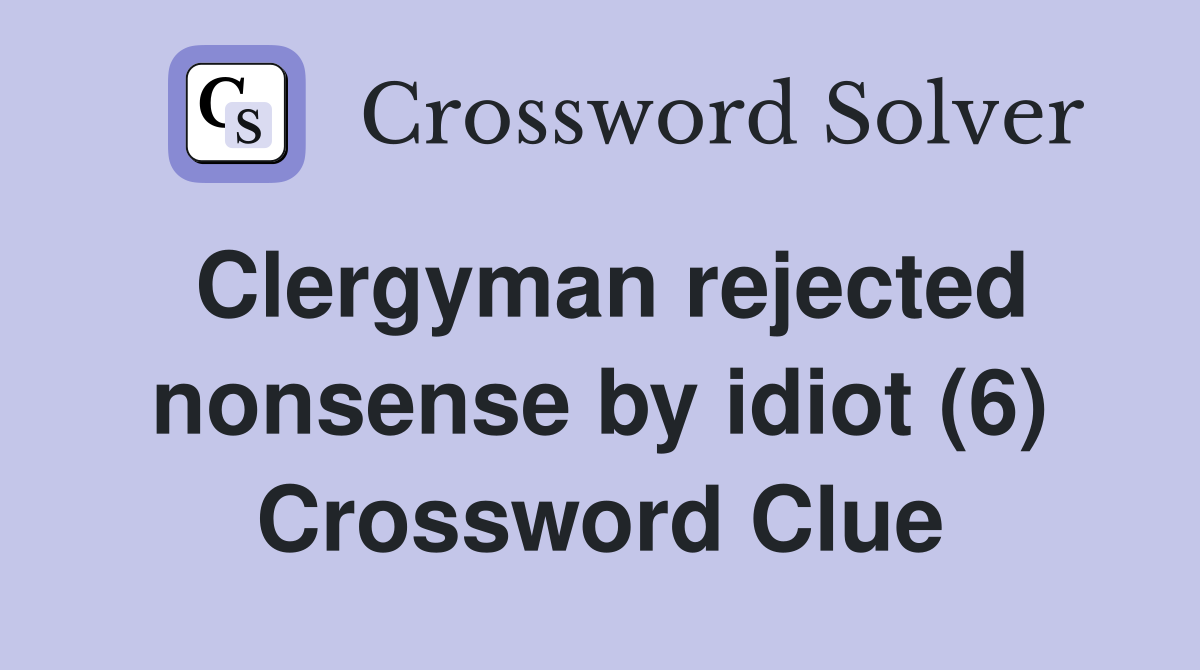 Clergyman rejected nonsense by idiot (6) Crossword Clue
