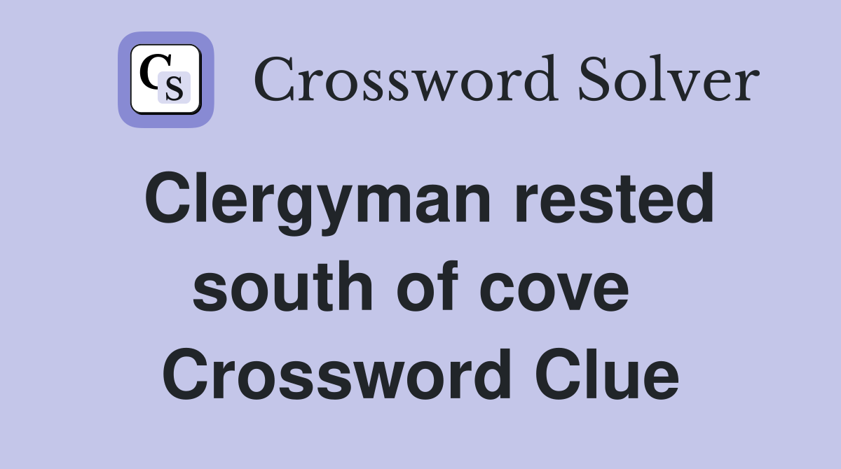 Clergyman rested south of cove  Crossword Clue