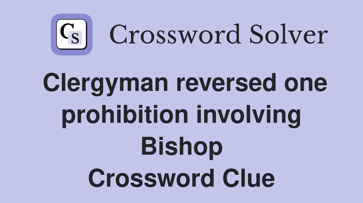 Clergyman reversed one prohibition involving Bishop Crossword Clue
