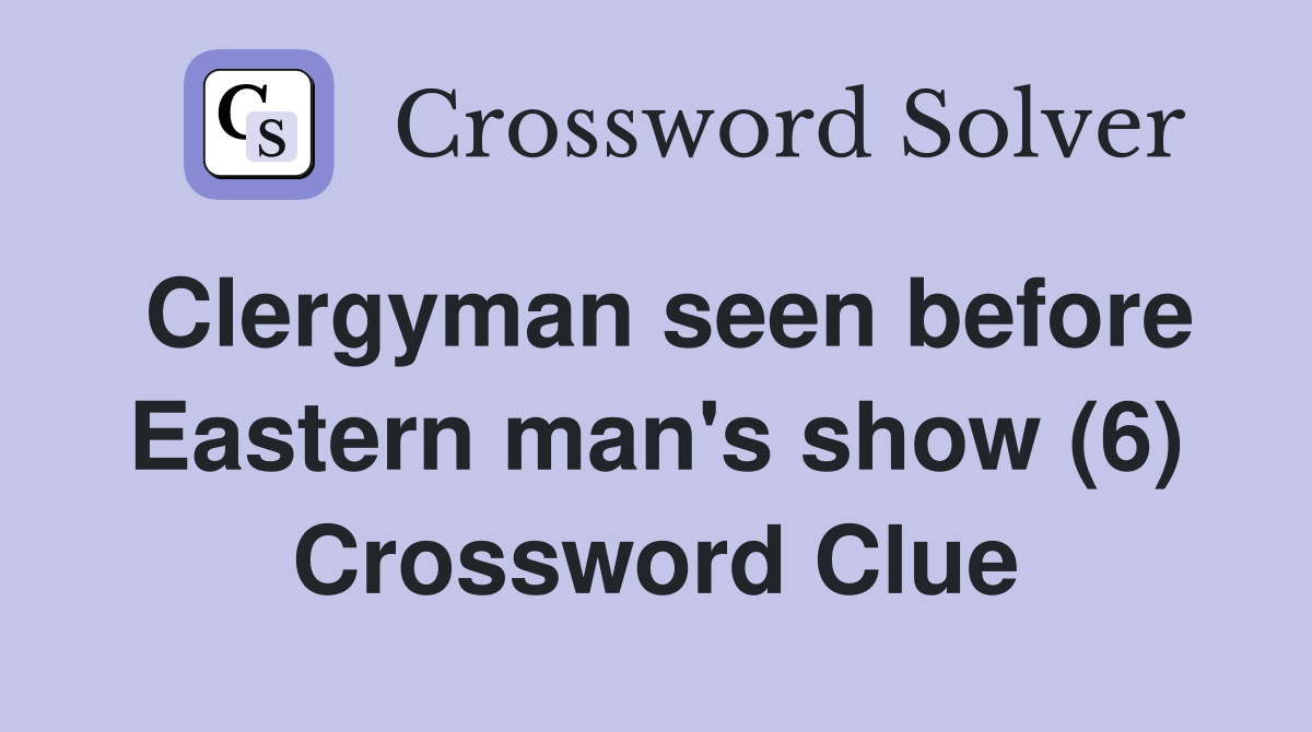 Clergyman seen before Eastern man's show (6) Crossword Clue