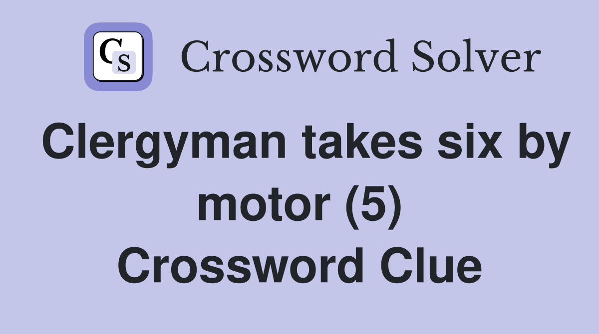 Clergyman takes six by motor (5) Crossword Clue