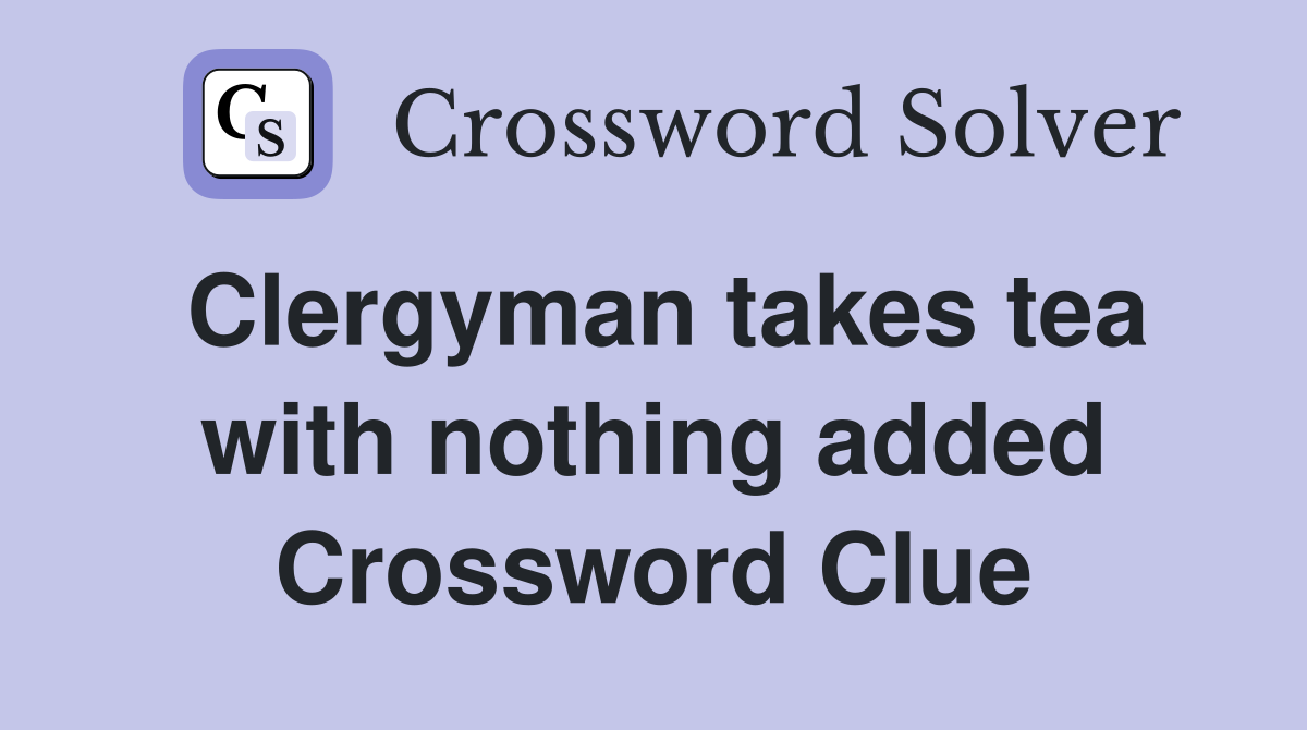 Clergyman takes tea with nothing added Crossword Clue