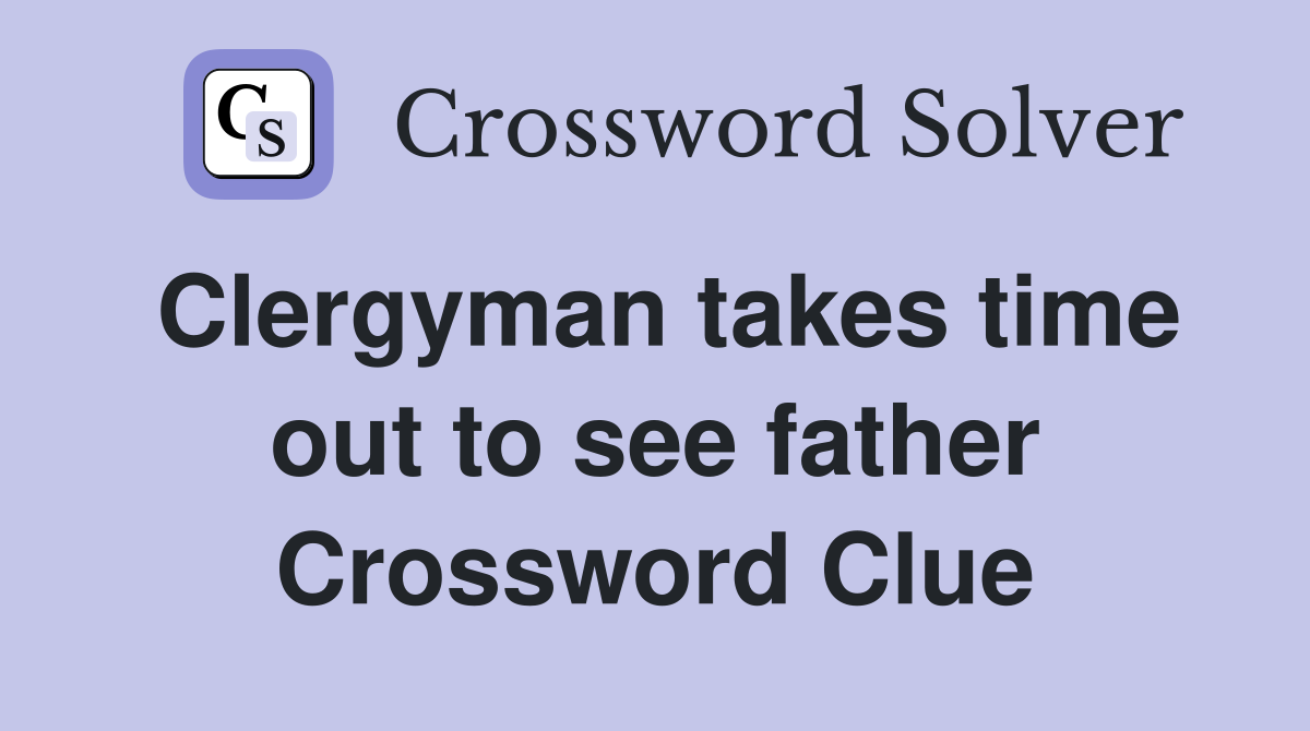 Clergyman takes time out to see father Crossword Clue