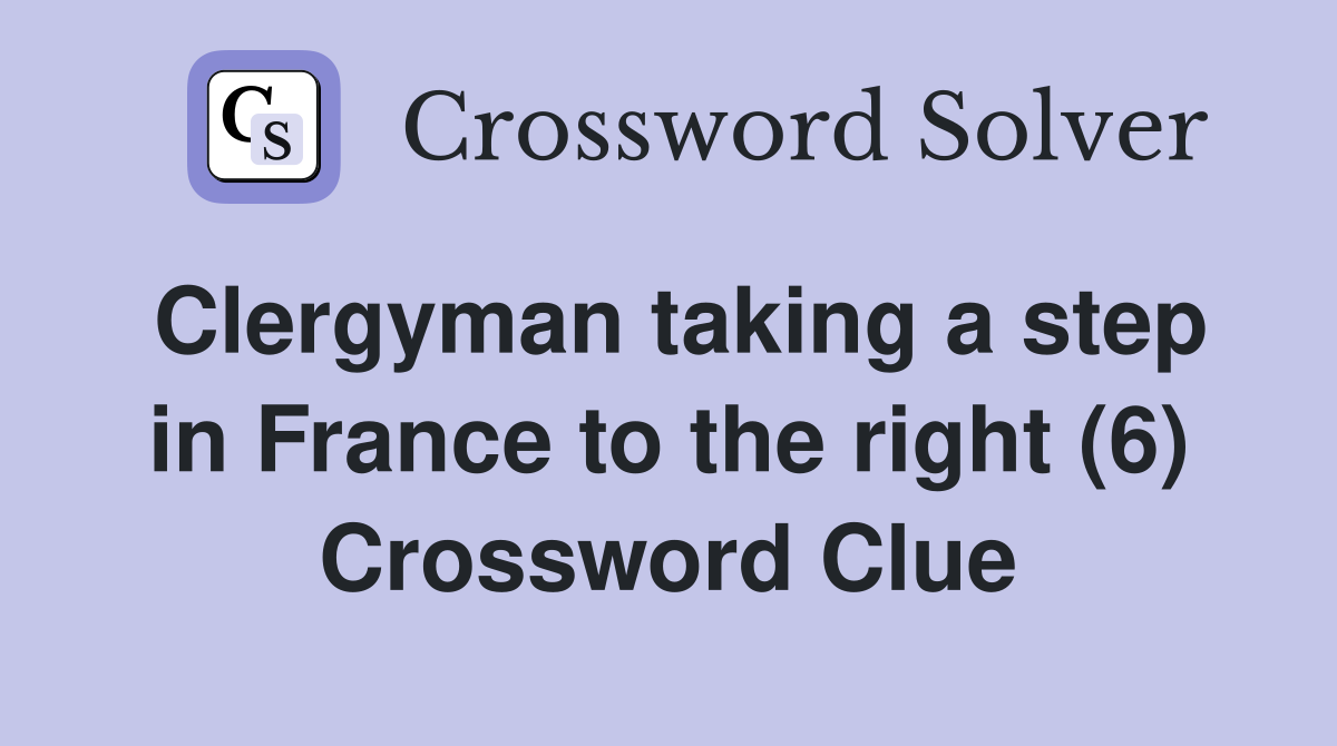 Clergyman taking a step in France to the right (6) Crossword Clue