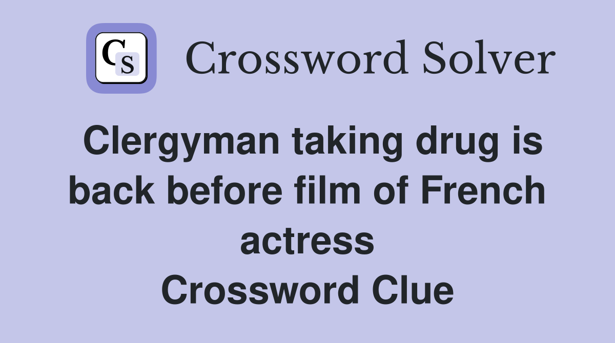 Clergyman taking drug is back before film of French actress Crossword Clue