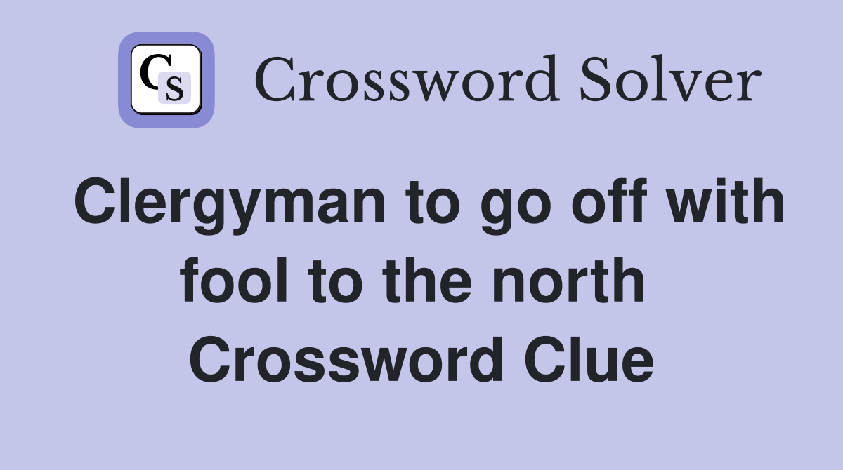 Clergyman to go off with fool to the north  Crossword Clue