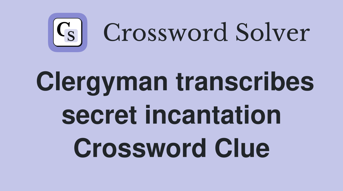 Clergyman transcribes secret incantation Crossword Clue