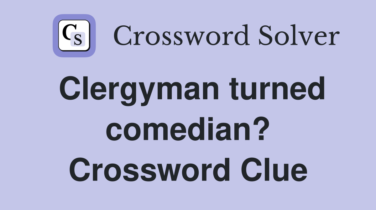 Clergyman turned comedian? Crossword Clue