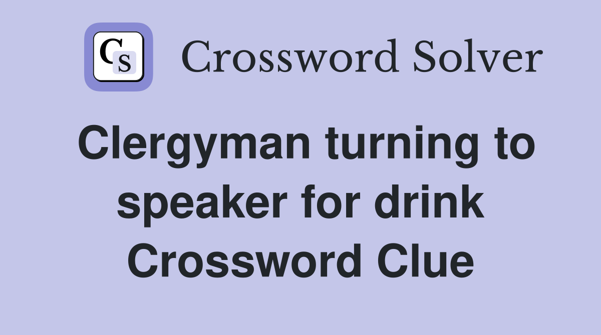 Clergyman turning to speaker for drink Crossword Clue