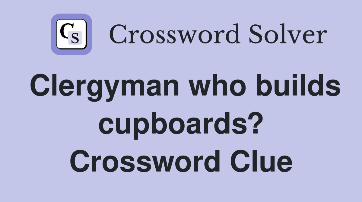 Clergyman who builds cupboards? Crossword Clue