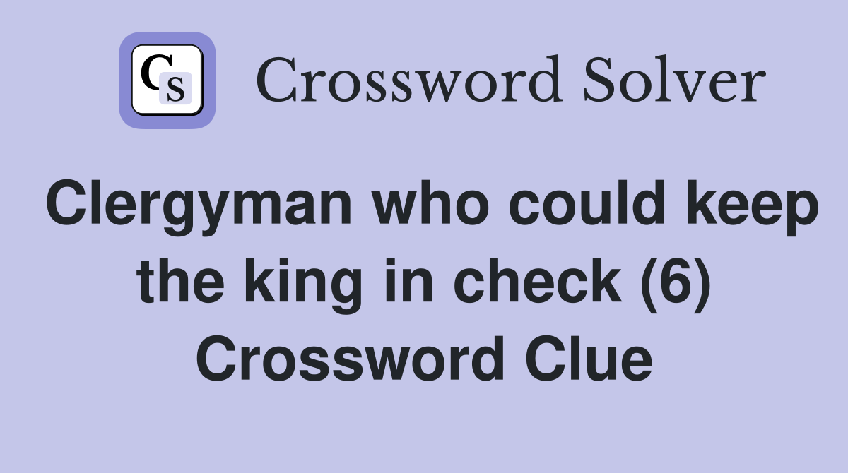 Clergyman who could keep the king in check (6) Crossword Clue