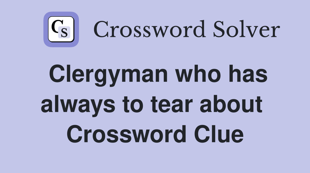 Clergyman who has always to tear about  Crossword Clue