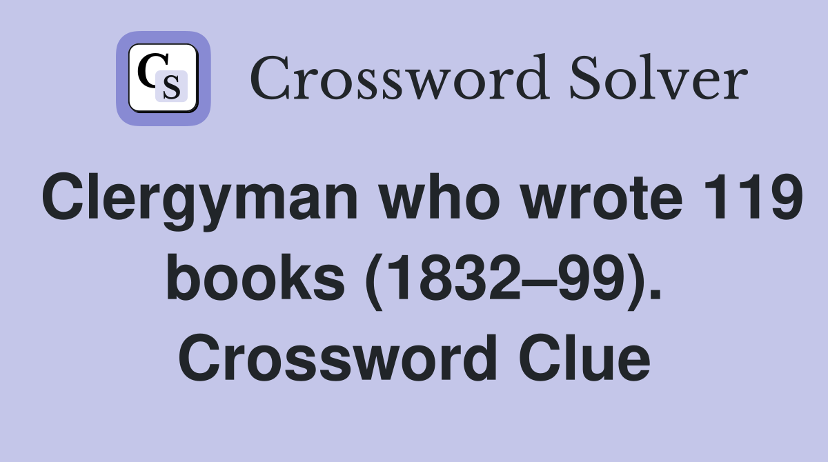 Clergyman who wrote 119 books (1832–99). Crossword Clue