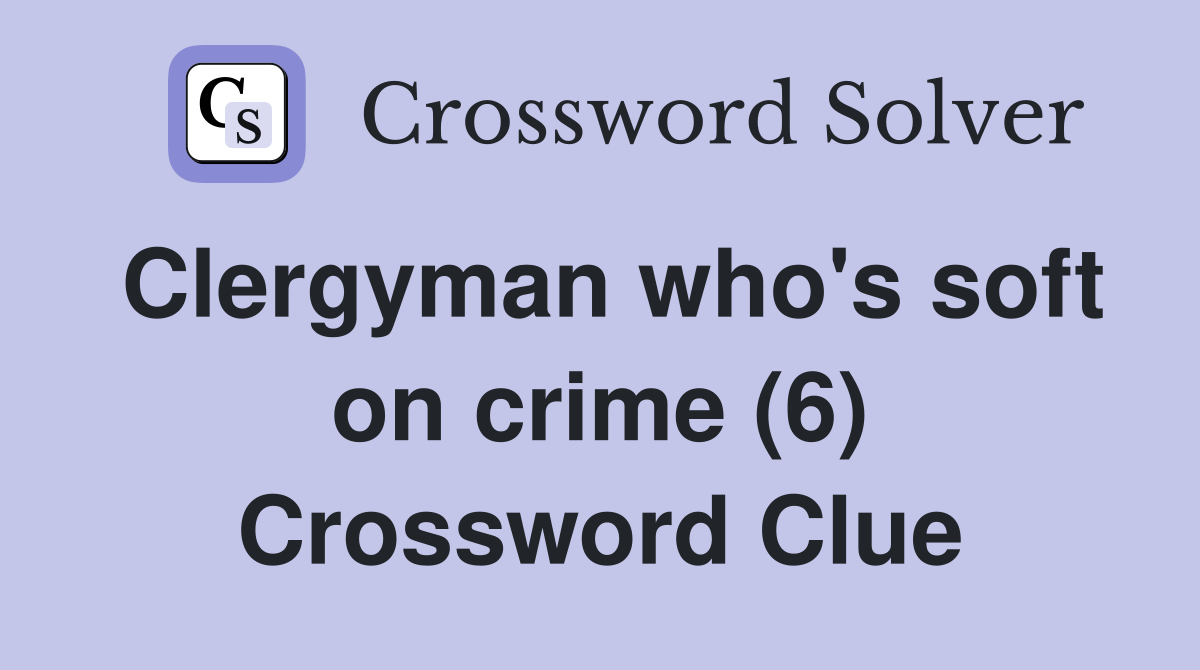 Clergyman who's soft on crime (6) Crossword Clue