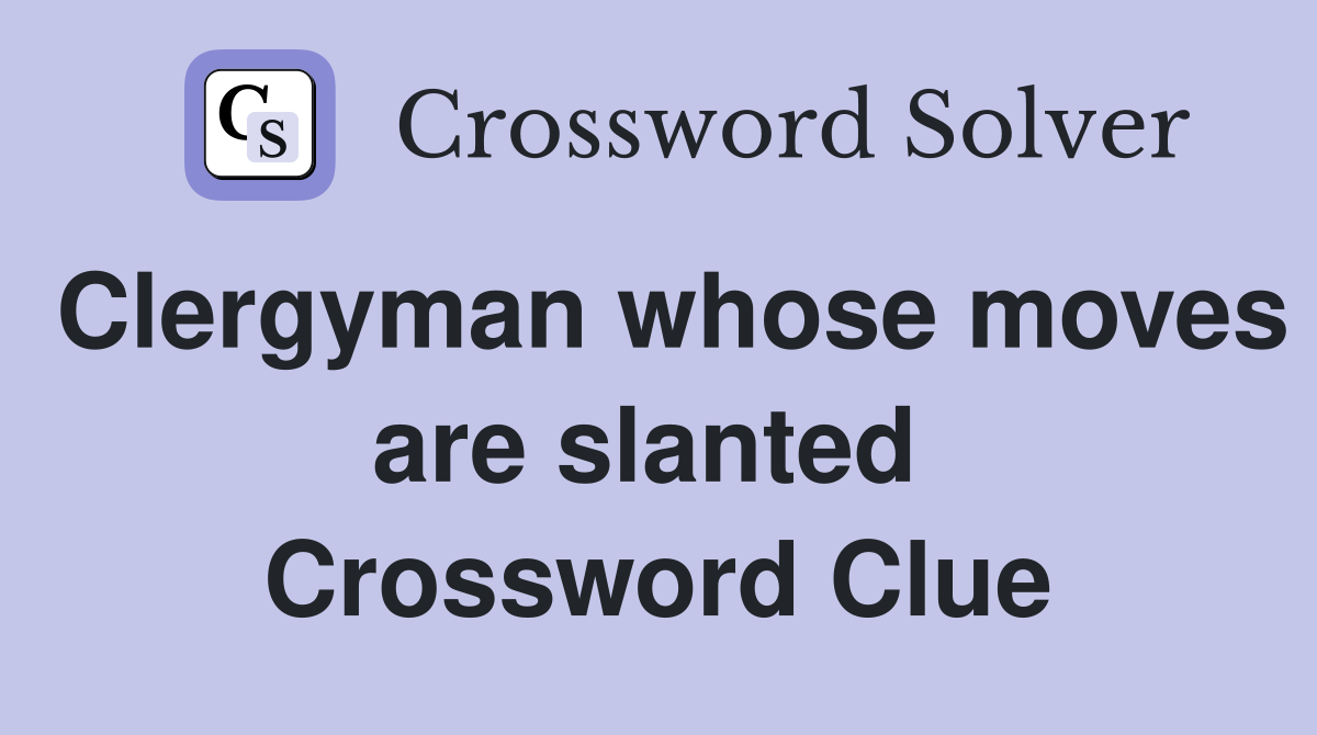 Clergyman whose moves are slanted  Crossword Clue