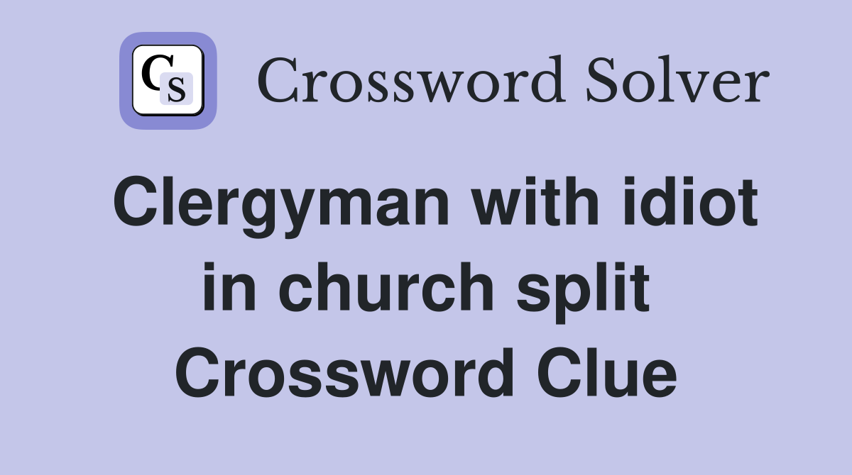 Clergyman with idiot in church split Crossword Clue