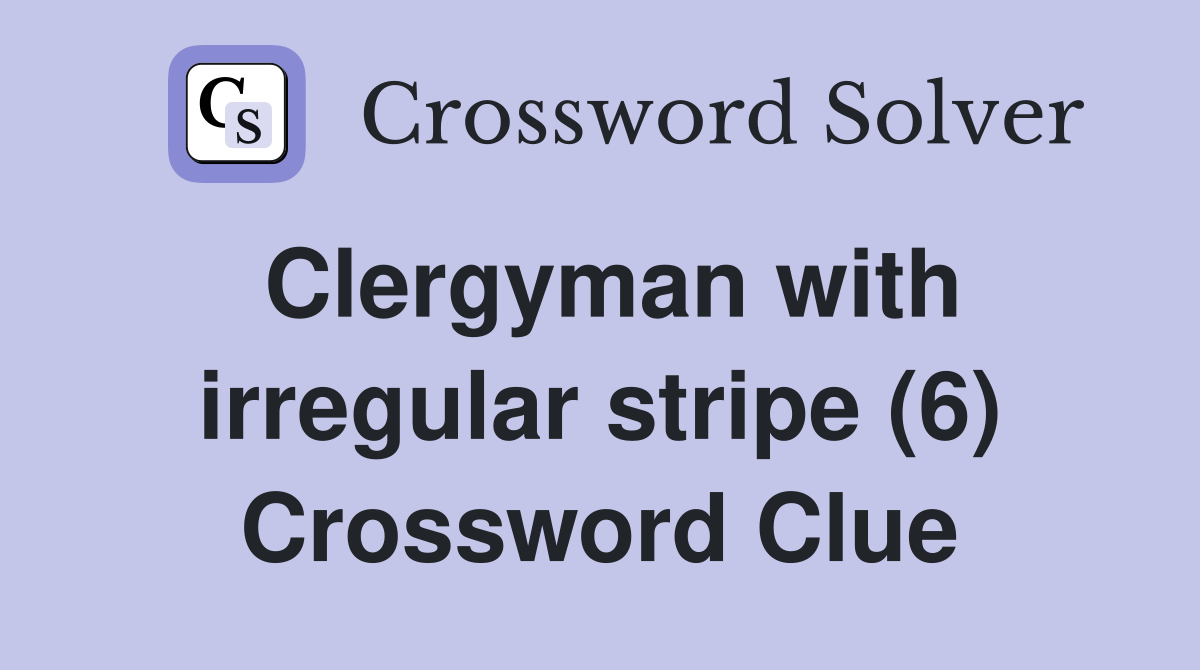 Clergyman with irregular stripe (6) Crossword Clue