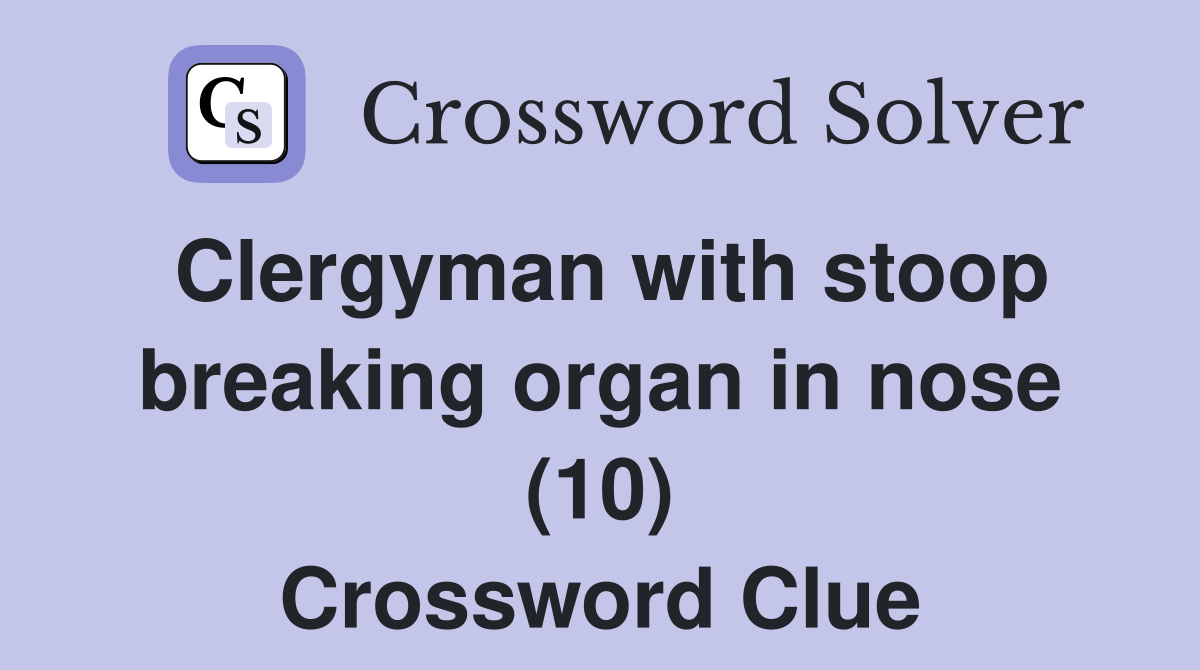Clergyman with stoop breaking organ in nose (10) Crossword Clue