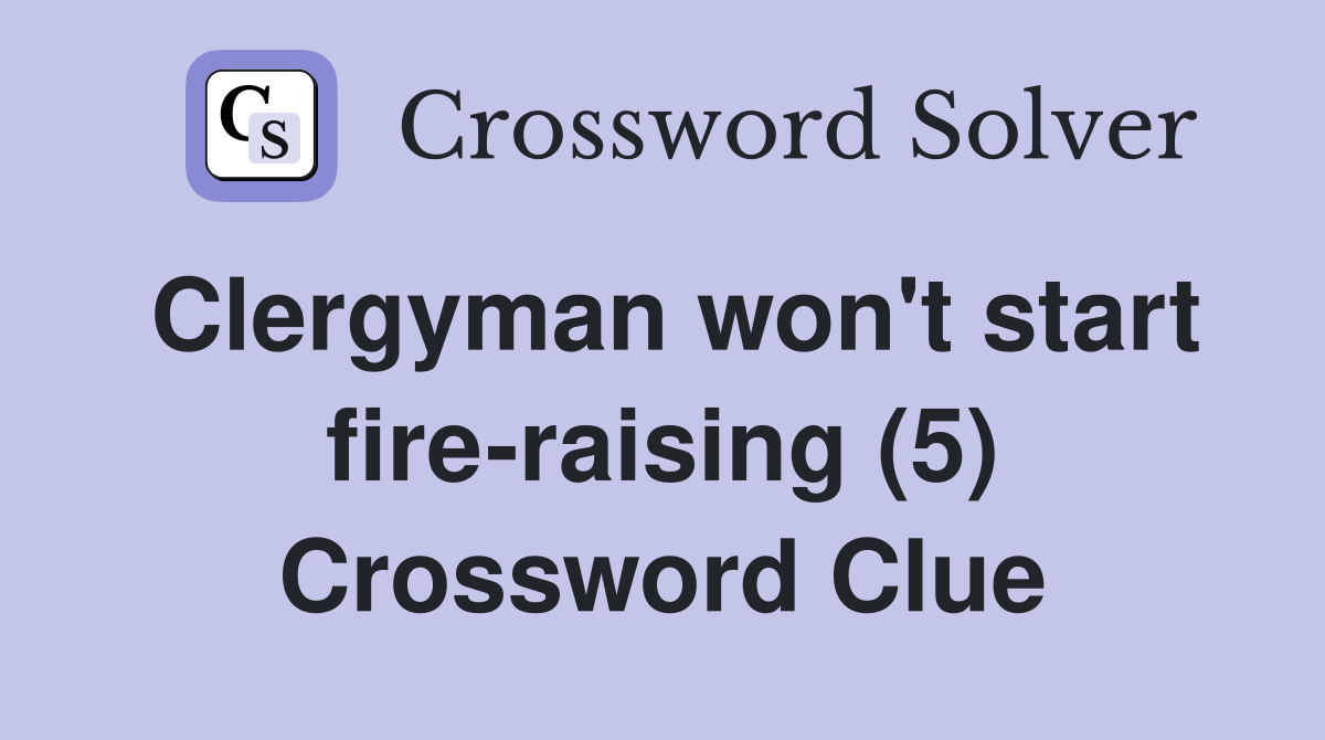 Clergyman won't start fire-raising (5) Crossword Clue